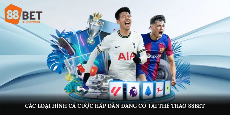 Các loại hình cá cược hấp dẫn đang có tại thể thao 88Bet