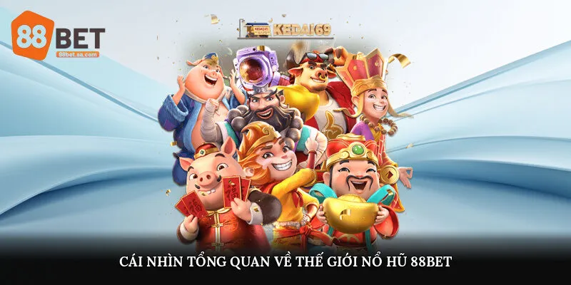 Cái nhìn tổng quan về thế giới nổ hũ 88Bet