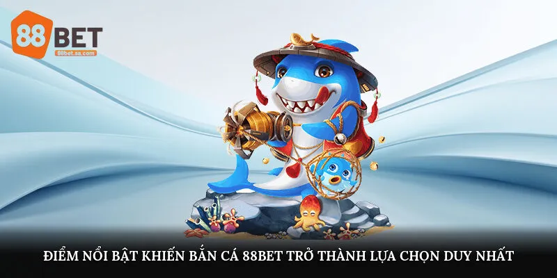 Điểm nổi bật khiến bắn cá 88Bet trở thành lựa chọn duy nhất