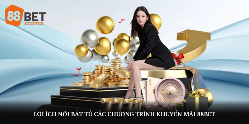 Lợi ích nổi bật từ các chương trình khuyến mãi 88Bet