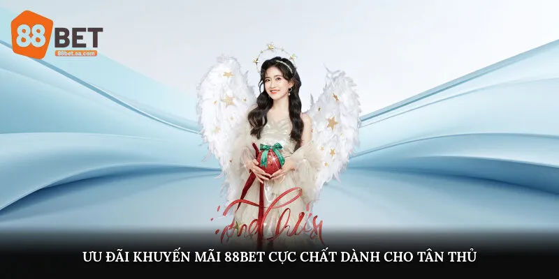 Ưu đãi khuyến mãi 88Bet cực chất dành cho tân thủ